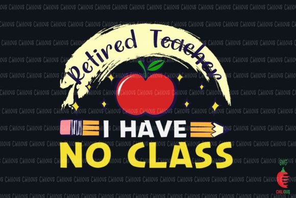 Retired Teacher I Have No Class Graphics & Crafts